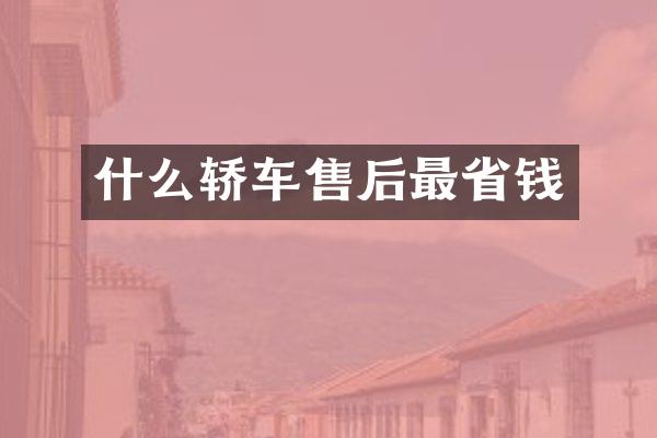 什么轿车售后最省钱