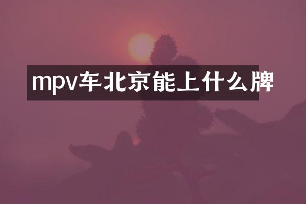mpv车北京能上什么牌