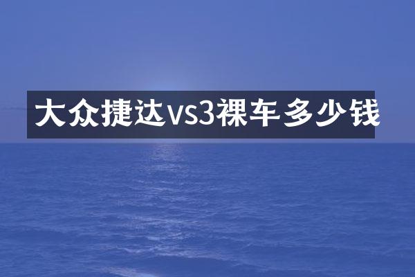 大众捷达vs3裸车多少钱