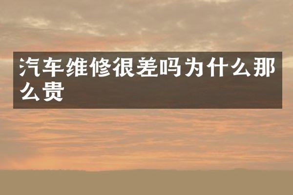 汽车维修很差吗为什么那么贵