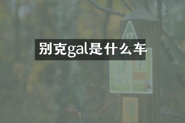 别克gal是什么车