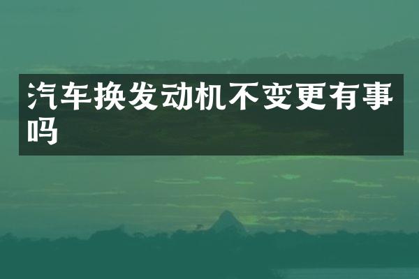 汽车换发动机不变更有事吗