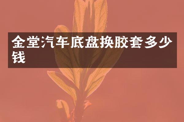 金堂汽车底盘换胶套多少钱