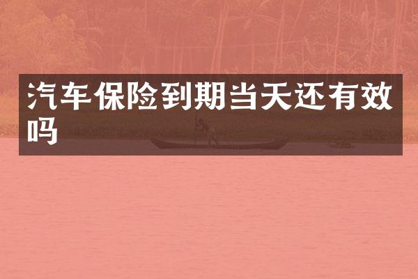 汽车保险到期当天还有效吗