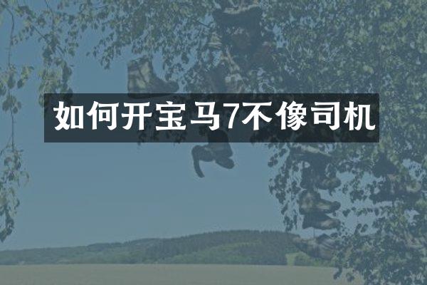 如何开宝马7不像司机