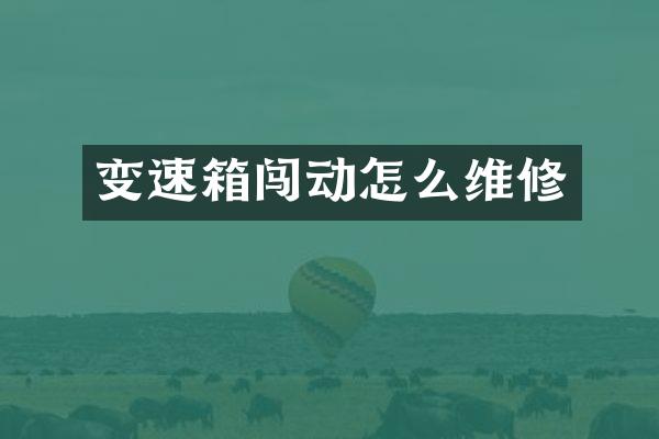 变速箱闯动怎么维修