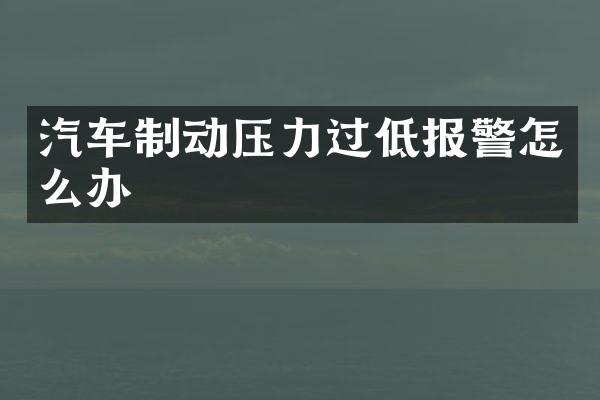 汽车制动压力过低报警怎么办