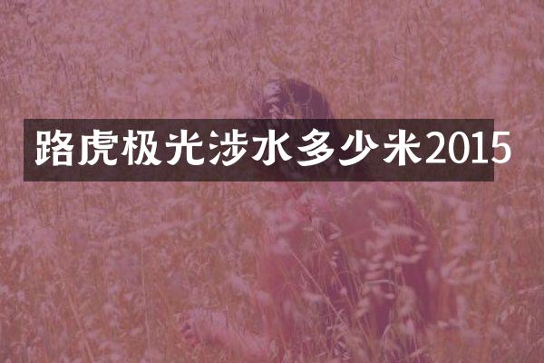 路虎极光涉水多少米2015