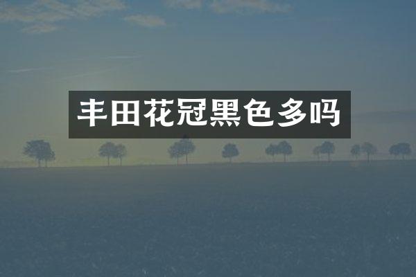 丰田花冠黑色多吗