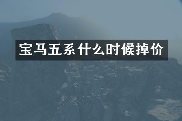 宝马五系什么时候掉价