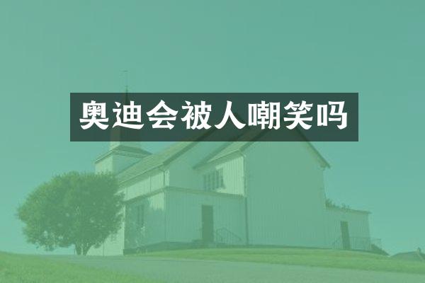 奥迪会被人嘲笑吗