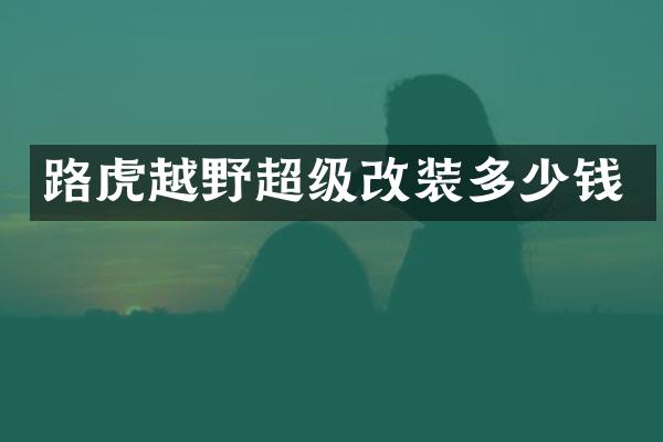 路虎越野超级改装多少钱