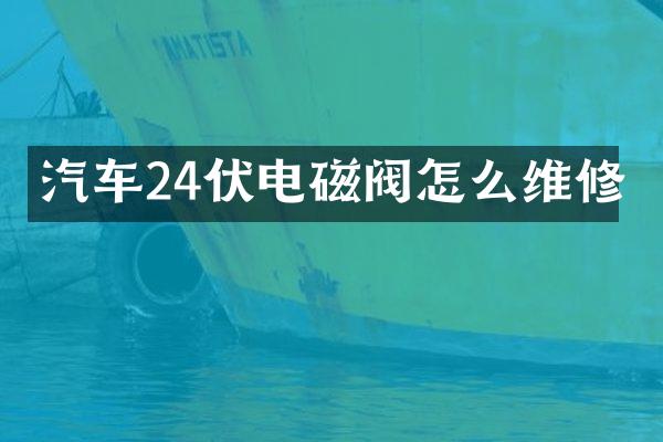 汽车24伏电磁阀怎么维修