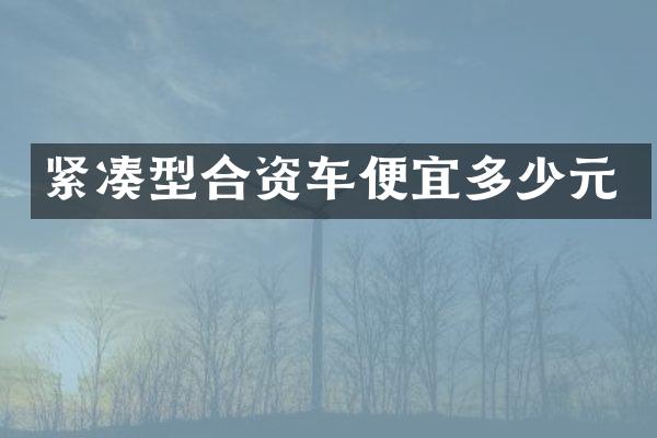 紧凑型合资车便宜多少元