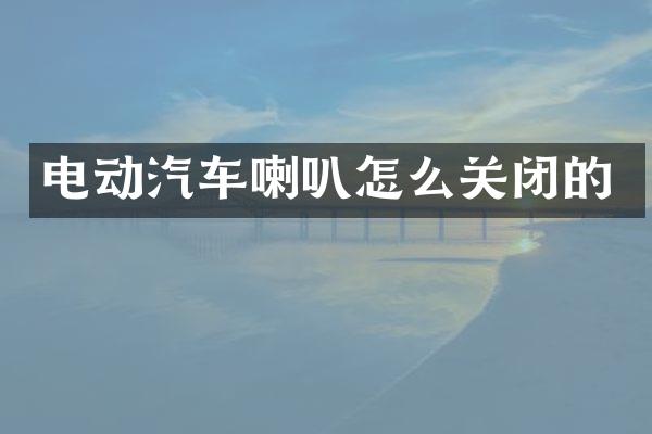 电动汽车喇叭怎么关闭的