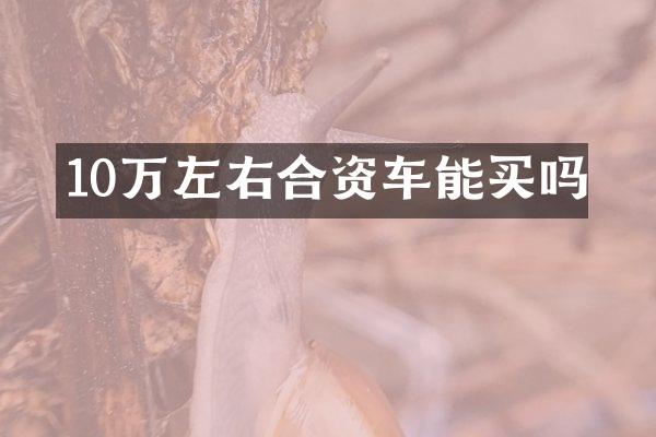 10万左右合资车能买吗