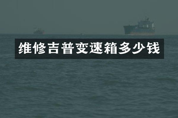 维修吉普变速箱多少钱