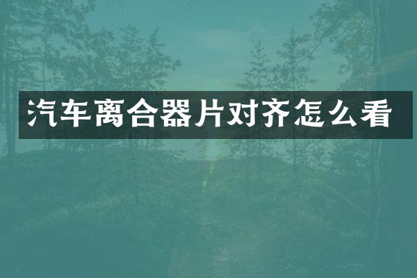 汽车离合器片对齐怎么看