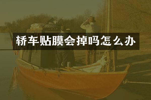 轿车贴膜会掉吗怎么办