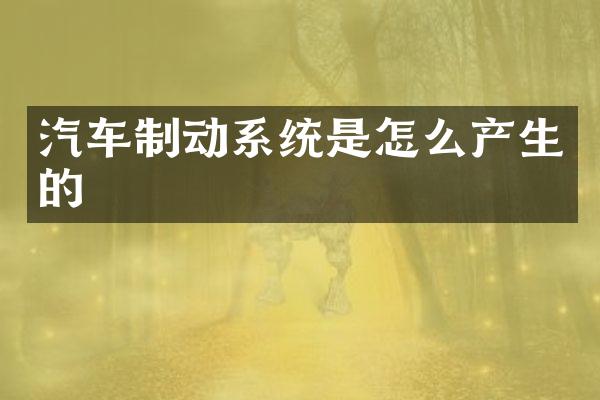 汽车制动系统是怎么产生的