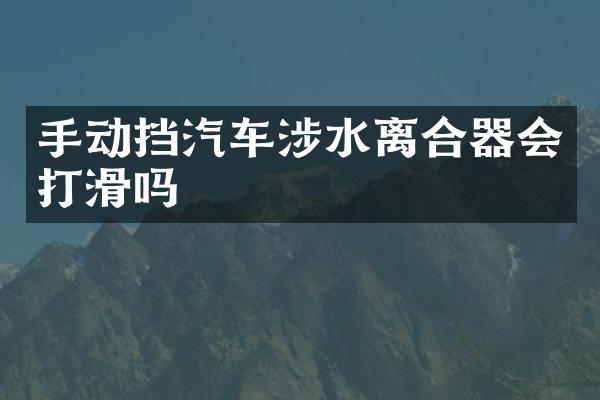 手动挡汽车涉水离合器会打滑吗