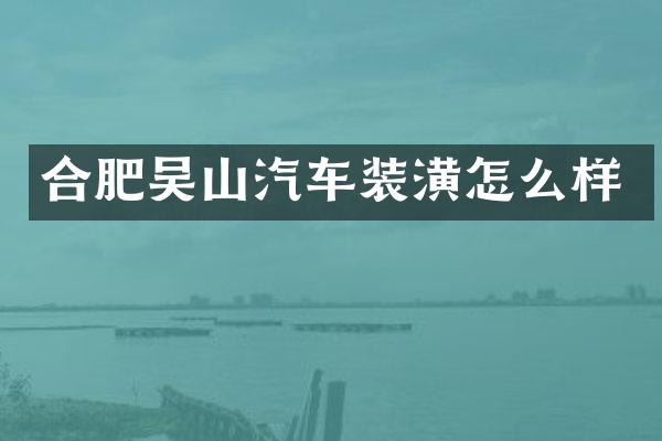 合肥吴山汽车装潢怎么样