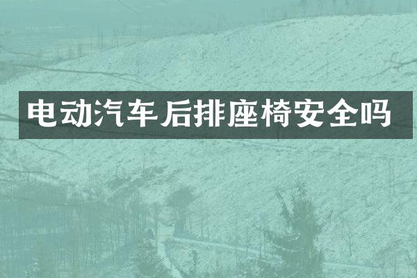 电动汽车后排座椅安全吗