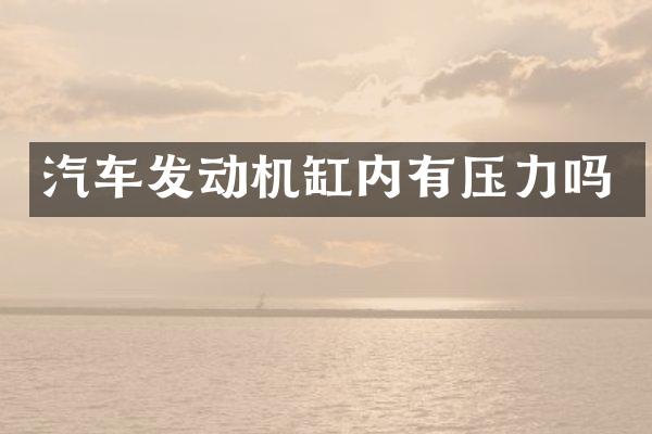 汽车发动机缸内有压力吗