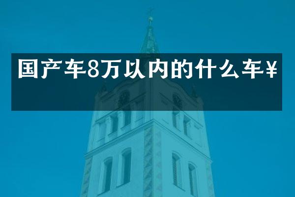 国产车8万以内的什么车好