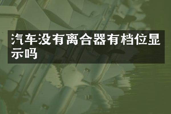 汽车没有离合器有档位显示吗