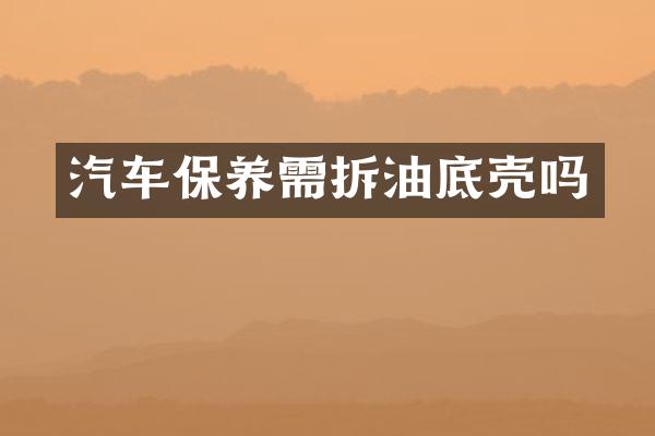 汽车保养需拆油底壳吗