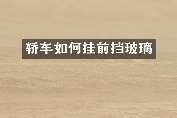轿车如何挂前挡玻璃