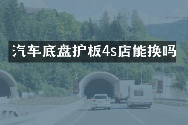 汽车底盘护板4s店能换吗