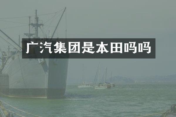 广汽集团是本田吗吗