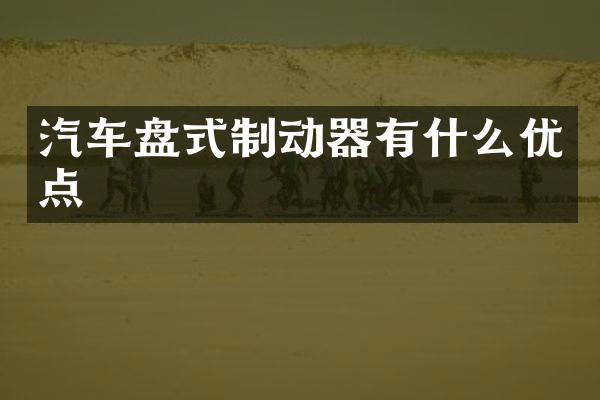 汽车盘式制动器有什么优点