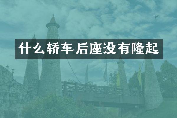 什么轿车后座没有隆起