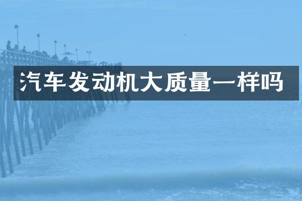 汽车发动机大质量一样吗