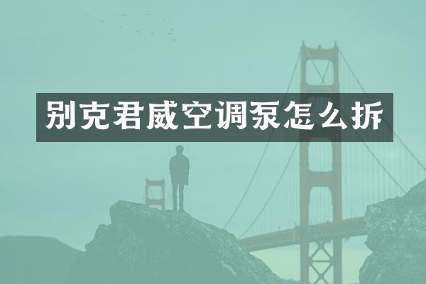 别克君威空调泵怎么拆