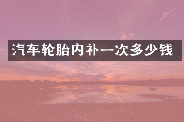 汽车轮胎内补一次多少钱