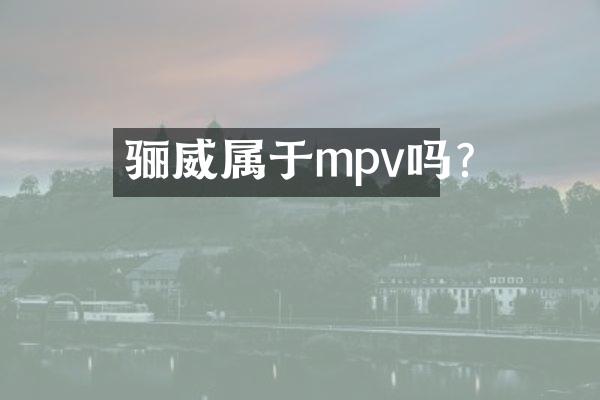 骊威属于mpv吗?