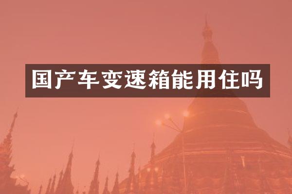 国产车变速箱能用住吗