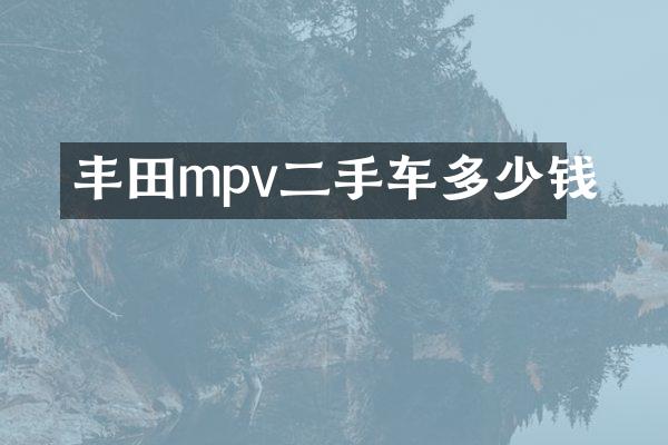 丰田mpv二手车多少钱