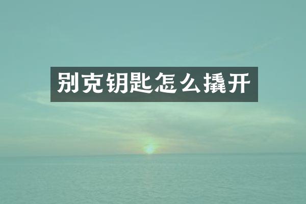 别克钥匙怎么撬开