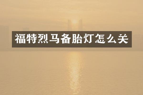 福特烈马备胎灯怎么关