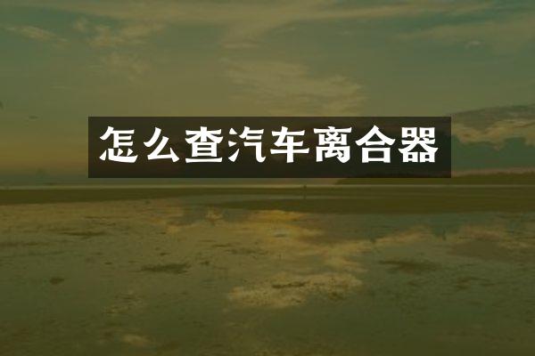 怎么查汽车离合器