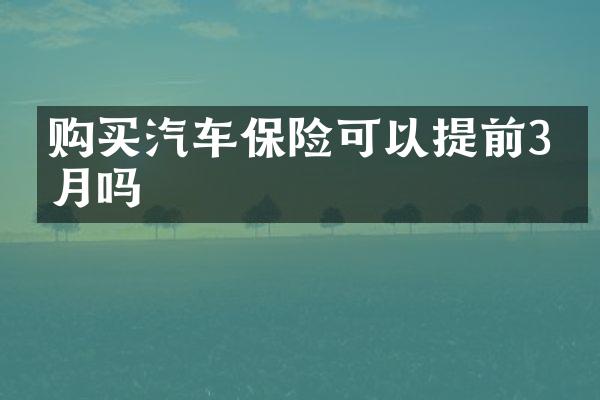 购买汽车保险可以提前3个月吗