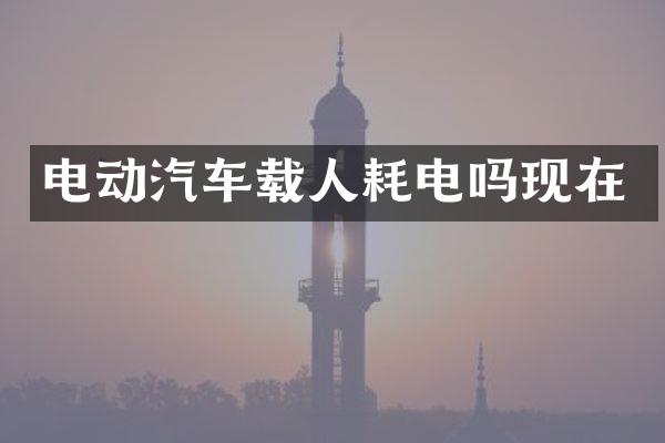 电动汽车载人耗电吗现在