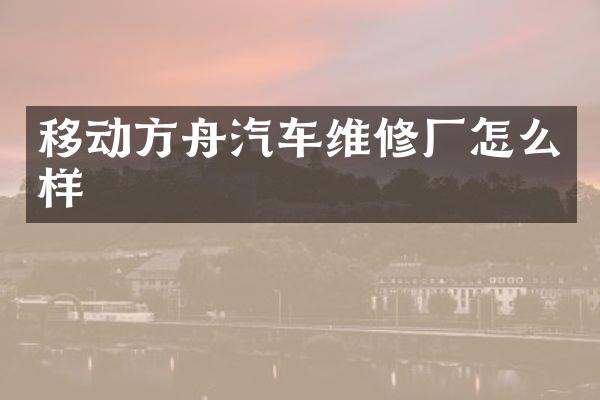 移动方舟汽车维修厂怎么样