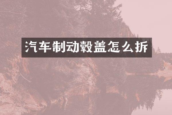 汽车制动毂盖怎么拆