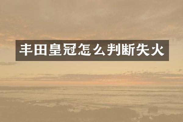 丰田皇冠怎么判断失火